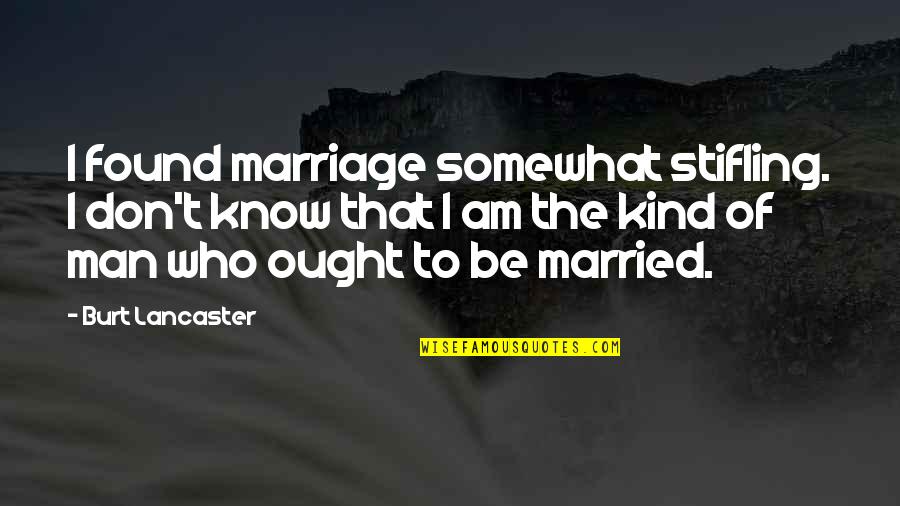 Saddlebag Quotes By Burt Lancaster: I found marriage somewhat stifling. I don't know Saddlebag Quotes By Burt Lancaster: I found marriage somewhat stifling. I don't know
