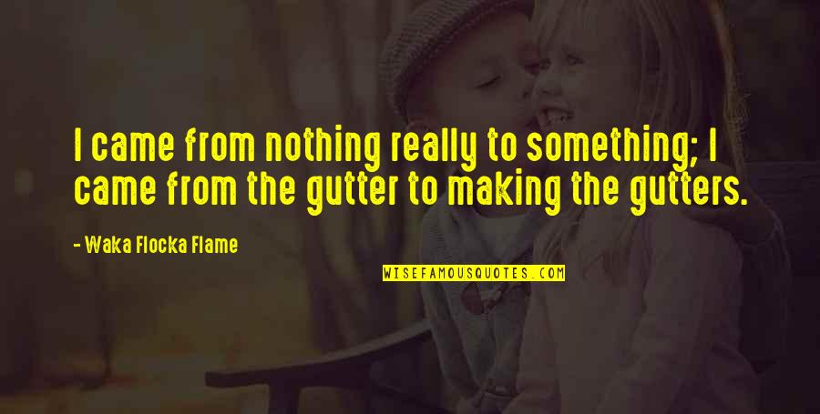 Saddlebred Quotes By Waka Flocka Flame: I came from nothing really to something; I