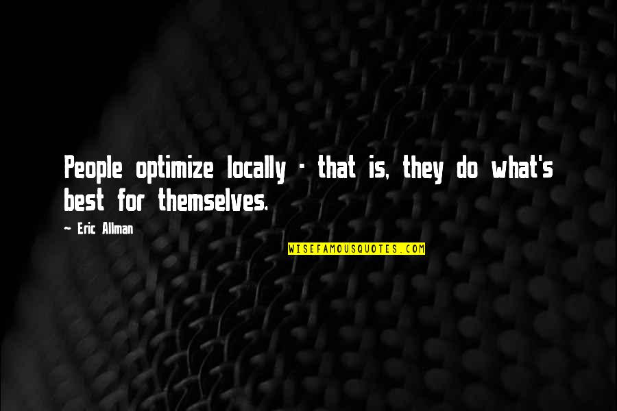 Saddlebreds Quotes By Eric Allman: People optimize locally - that is, they do