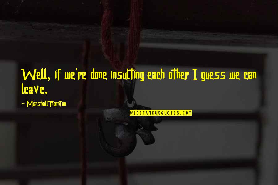 Saddlery Trade Quotes By Marshall Thornton: Well, if we're done insulting each other I Saddlery Trade Quotes By Marshall Thornton: Well, if we're done insulting each other I