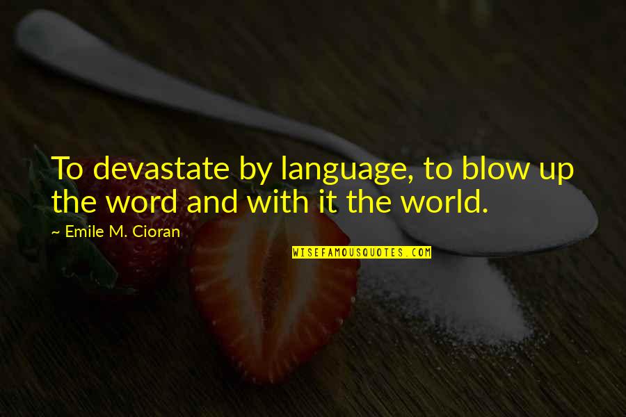 Saddles For Headstones Quotes By Emile M. Cioran: To devastate by language, to blow up the Saddles For Headstones Quotes By Emile M. Cioran: To devastate by language, to blow up the