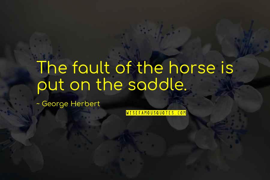 Saddles Quotes By George Herbert: The fault of the horse is put on
