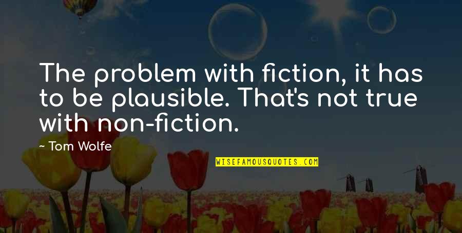 Saddletrees Quotes By Tom Wolfe: The problem with fiction, it has to be