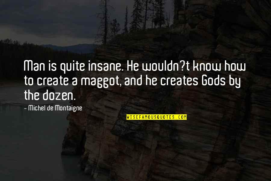 Saddlin Quotes By Michel De Montaigne: Man is quite insane. He wouldn?t know how Saddlin Quotes By Michel De Montaigne: Man is quite insane. He wouldn?t know how