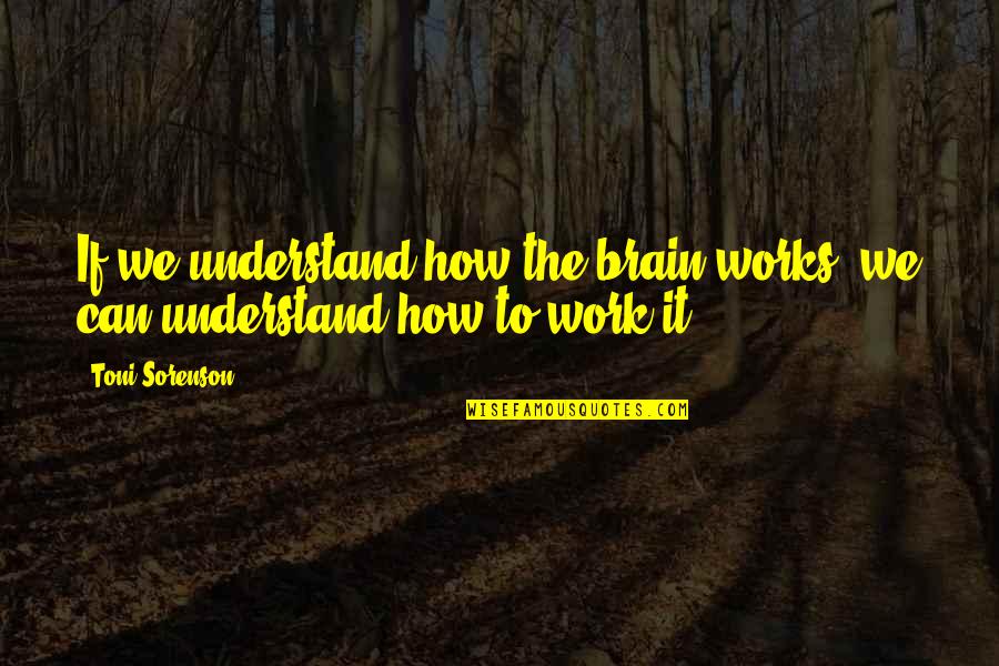 Saddlin Quotes By Toni Sorenson: If we understand how the brain works, we