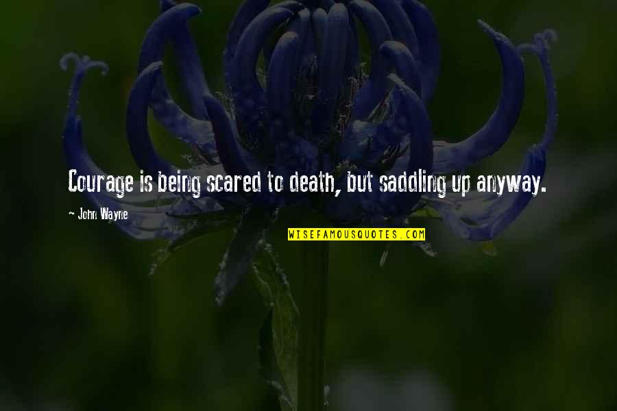 Saddling Quotes By John Wayne: Courage is being scared to death, but saddling