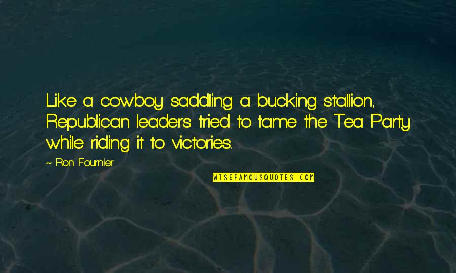 Saddling Quotes By Ron Fournier: Like a cowboy saddling a bucking stallion, Republican