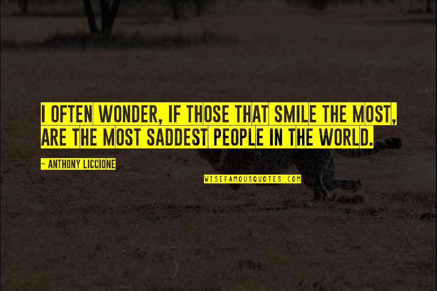 Saddness Quotes By Anthony Liccione: I often wonder, if those that smile the Saddness Quotes By Anthony Liccione: I often wonder, if those that smile the
