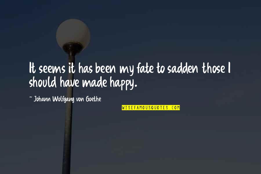 Saddness Quotes By Johann Wolfgang Von Goethe: It seems it has been my fate to Saddness Quotes By Johann Wolfgang Von Goethe: It seems it has been my fate to