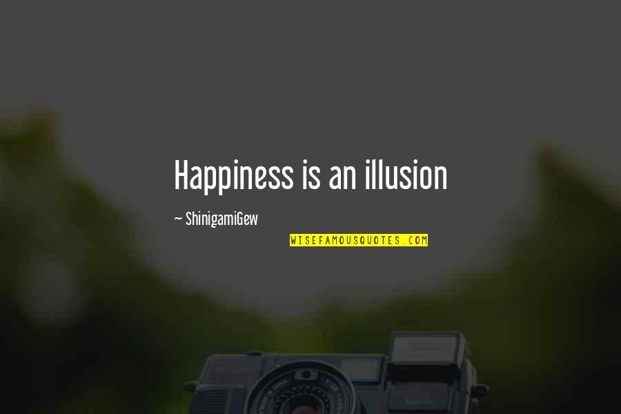Saddness Quotes By ShinigamiGew: Happiness is an illusion Saddness Quotes By ShinigamiGew: Happiness is an illusion