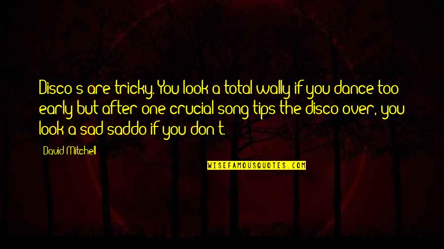 Saddo Quotes By David Mitchell: Disco's are tricky. You look a total wally