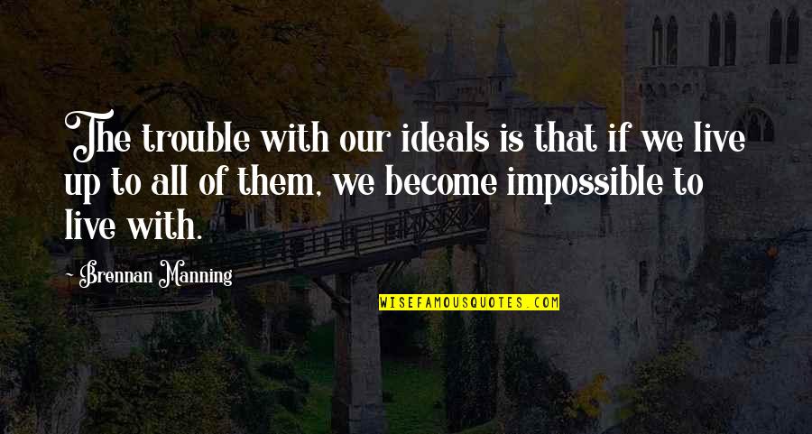 Sadducees Quotes By Brennan Manning: The trouble with our ideals is that if Sadducees Quotes By Brennan Manning: The trouble with our ideals is that if
