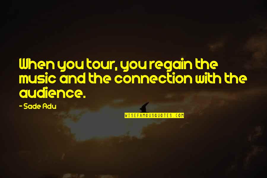 Sade Adu Quotes By Sade Adu: When you tour, you regain the music and