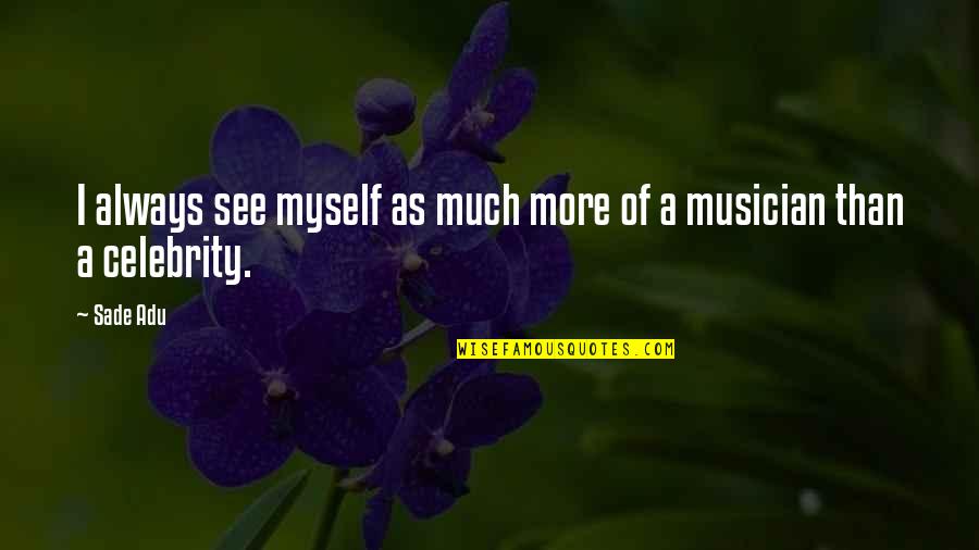 Sade Adu Quotes By Sade Adu: I always see myself as much more of