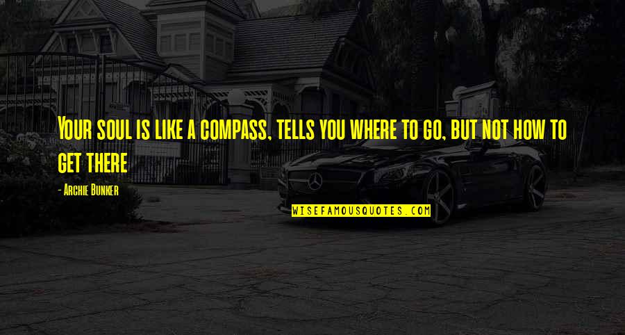 Sade Justine Quotes By Archie Bunker: Your soul is like a compass, tells you