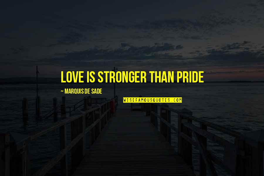 Sade Love Quotes By Marquis De Sade: Love Is Stronger Than Pride