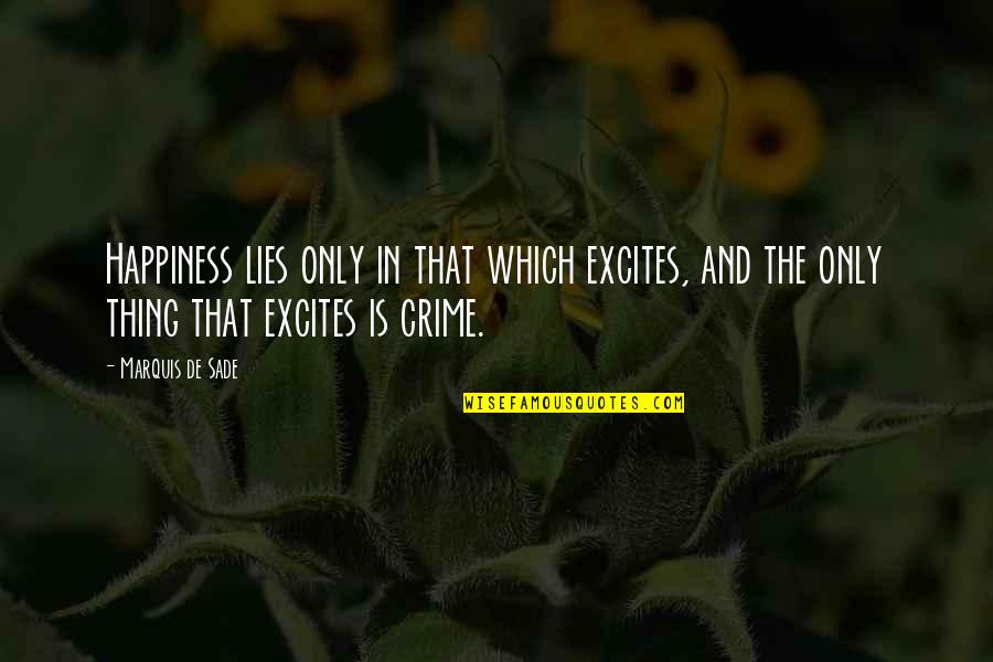 Sade Quotes By Marquis De Sade: Happiness lies only in that which excites, and