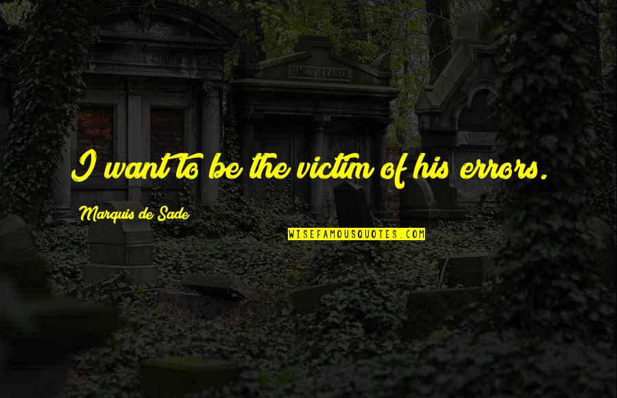 Sade Quotes By Marquis De Sade: I want to be the victim of his