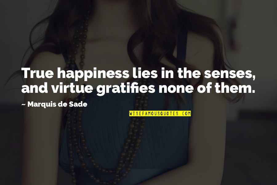 Sade Quotes By Marquis De Sade: True happiness lies in the senses, and virtue