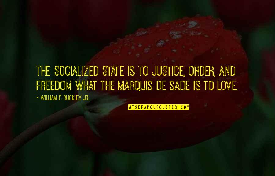 Sade Quotes By William F. Buckley Jr.: The socialized state is to justice, order, and