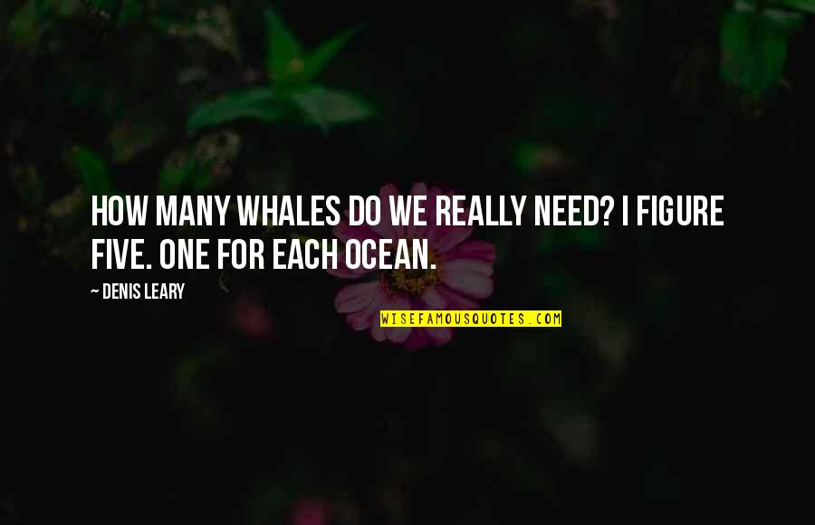 Sade Zabala Quotes By Denis Leary: How many whales do we really need? I