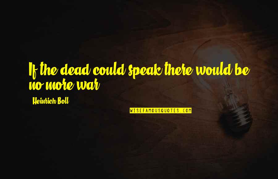 Sade Zabala Quotes By Heinrich Boll: If the dead could speak there would be Sade Zabala Quotes By Heinrich Boll: If the dead could speak there would be