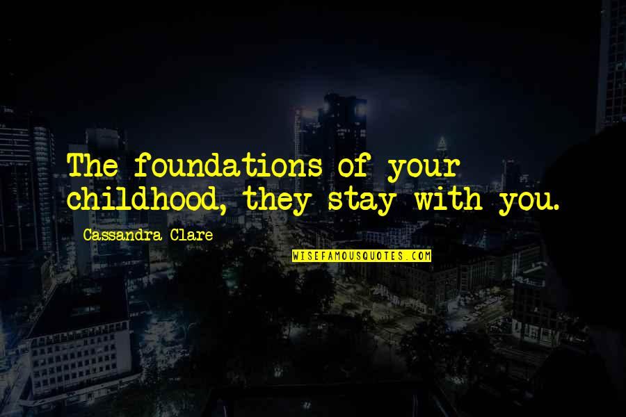 Sadean Quotes By Cassandra Clare: The foundations of your childhood, they stay with Sadean Quotes By Cassandra Clare: The foundations of your childhood, they stay with
