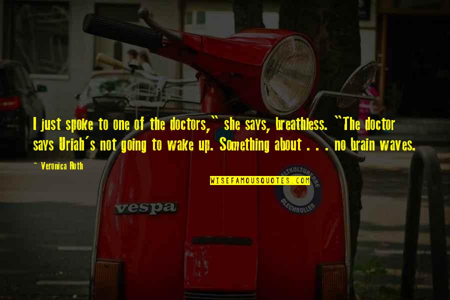 Sadean Quotes By Veronica Roth: I just spoke to one of the doctors," Sadean Quotes By Veronica Roth: I just spoke to one of the doctors,"