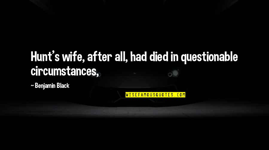 Sadeas Storm Quotes By Benjamin Black: Hunt's wife, after all, had died in questionable Sadeas Storm Quotes By Benjamin Black: Hunt's wife, after all, had died in questionable