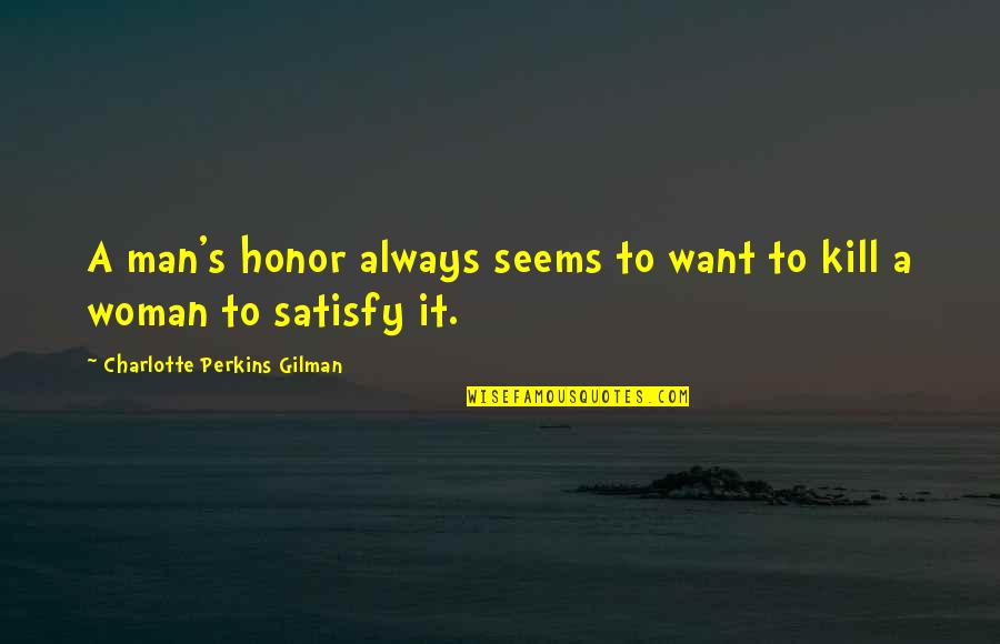 Sadeas Storm Quotes By Charlotte Perkins Gilman: A man's honor always seems to want to Sadeas Storm Quotes By Charlotte Perkins Gilman: A man's honor always seems to want to