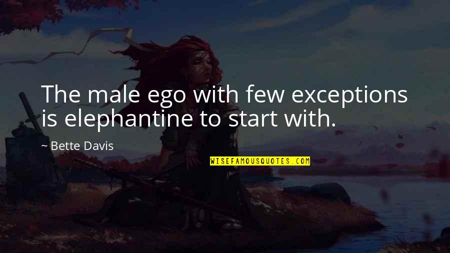 Sadeasut Quotes By Bette Davis: The male ego with few exceptions is elephantine