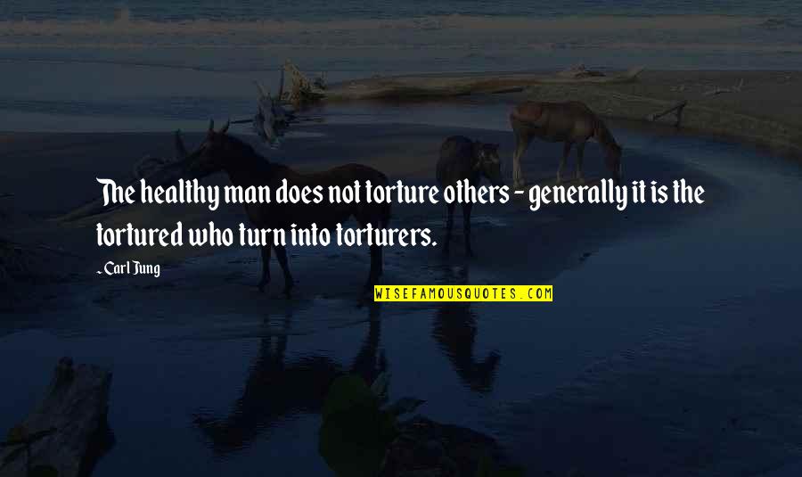 Sadece Am Resmi Quotes By Carl Jung: The healthy man does not torture others -