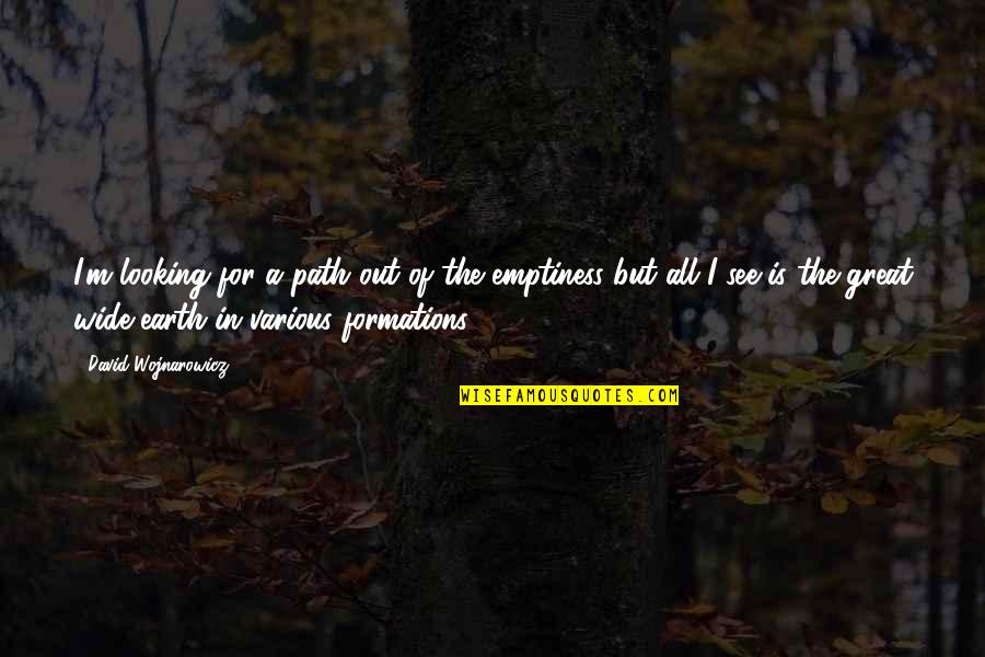 Sadecka Biblioteka Publiczna Quotes By David Wojnarowicz: I'm looking for a path out of the Sadecka Biblioteka Publiczna Quotes By David Wojnarowicz: I'm looking for a path out of the