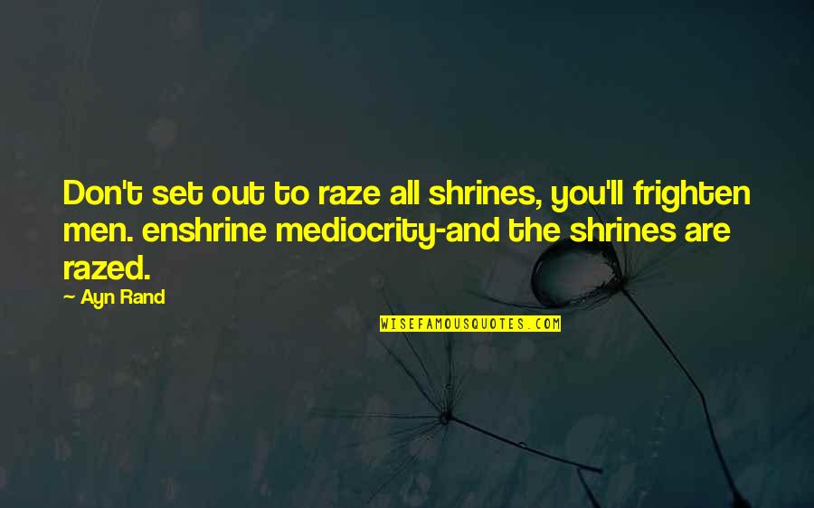 Sadeghi Center Quotes By Ayn Rand: Don't set out to raze all shrines, you'll Sadeghi Center Quotes By Ayn Rand: Don't set out to raze all shrines, you'll