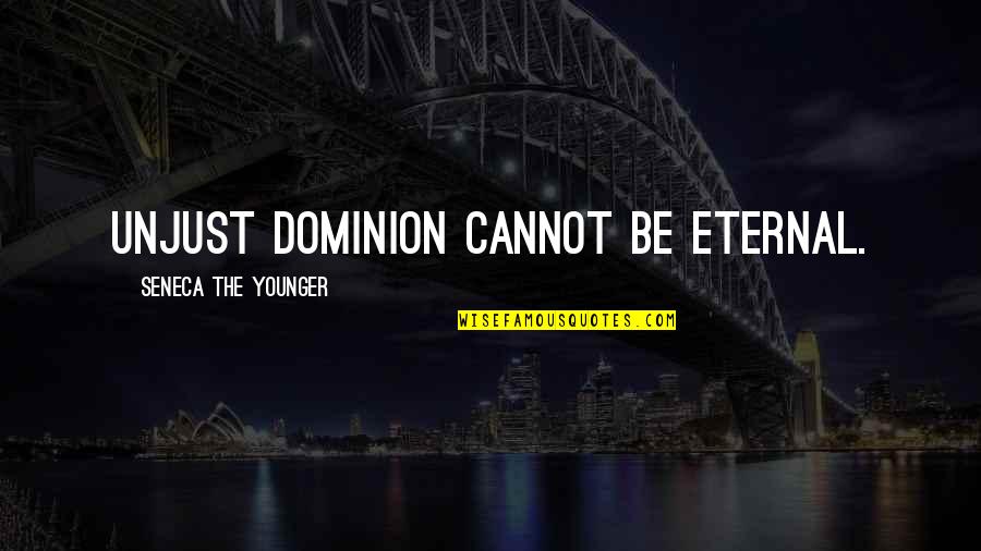 Sadeghi Md Quotes By Seneca The Younger: Unjust dominion cannot be eternal. Sadeghi Md Quotes By Seneca The Younger: Unjust dominion cannot be eternal.