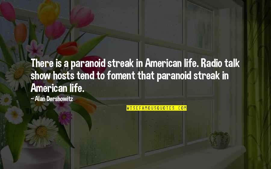 Sadeghi New Orleans Quotes By Alan Dershowitz: There is a paranoid streak in American life. Sadeghi New Orleans Quotes By Alan Dershowitz: There is a paranoid streak in American life.