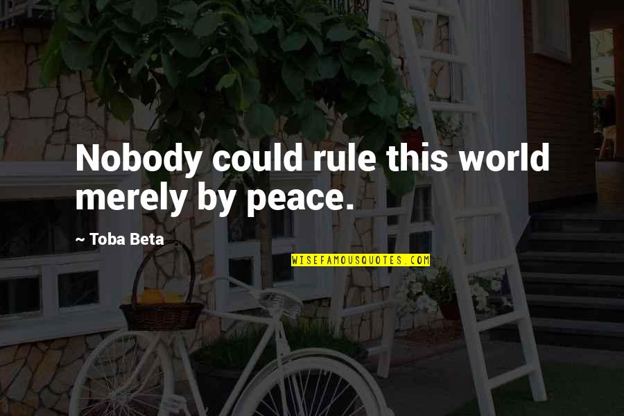 Sadeghi New Orleans Quotes By Toba Beta: Nobody could rule this world merely by peace.