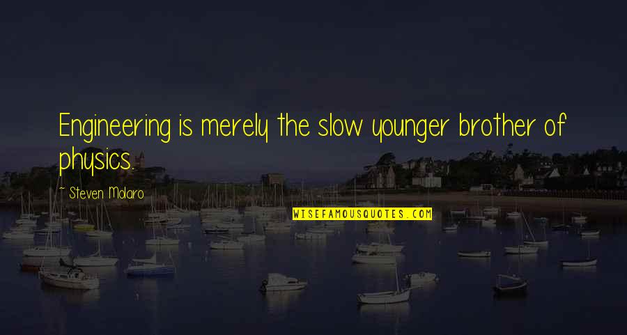 Sadeghpour Houston Quotes By Steven Molaro: Engineering is merely the slow younger brother of Sadeghpour Houston Quotes By Steven Molaro: Engineering is merely the slow younger brother of