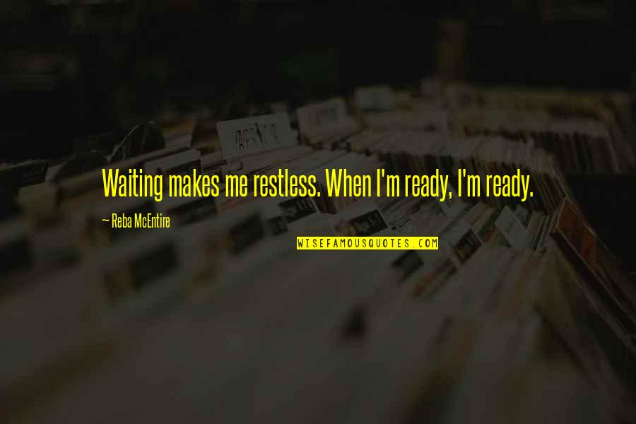 Sadem Akor Quotes By Reba McEntire: Waiting makes me restless. When I'm ready, I'm Sadem Akor Quotes By Reba McEntire: Waiting makes me restless. When I'm ready, I'm