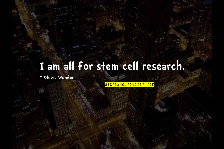 Sadem Akor Quotes By Stevie Wonder: I am all for stem cell research. Sadem Akor Quotes By Stevie Wonder: I am all for stem cell research.