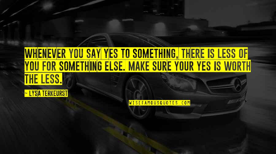 Sadeq Quotes By Lysa TerKeurst: Whenever you say yes to something, there is