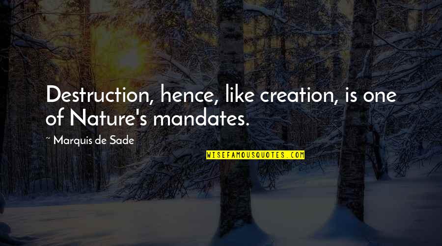 Sade's Quotes By Marquis De Sade: Destruction, hence, like creation, is one of Nature's