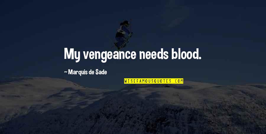 Sade's Quotes By Marquis De Sade: My vengeance needs blood.