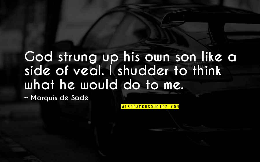 Sade's Quotes By Marquis De Sade: God strung up his own son like a