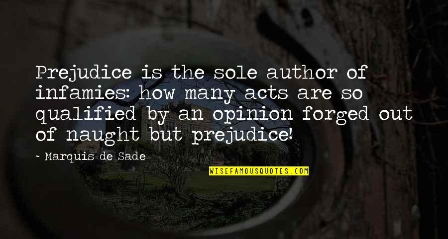 Sade's Quotes By Marquis De Sade: Prejudice is the sole author of infamies: how
