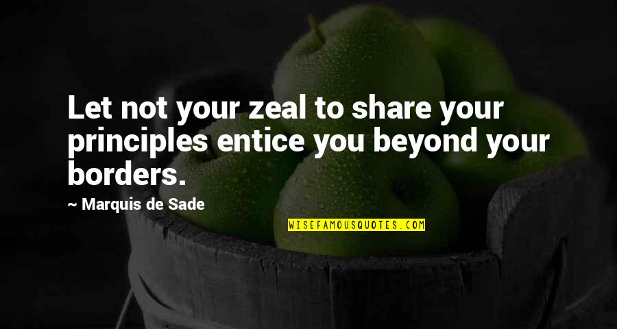 Sade's Quotes By Marquis De Sade: Let not your zeal to share your principles