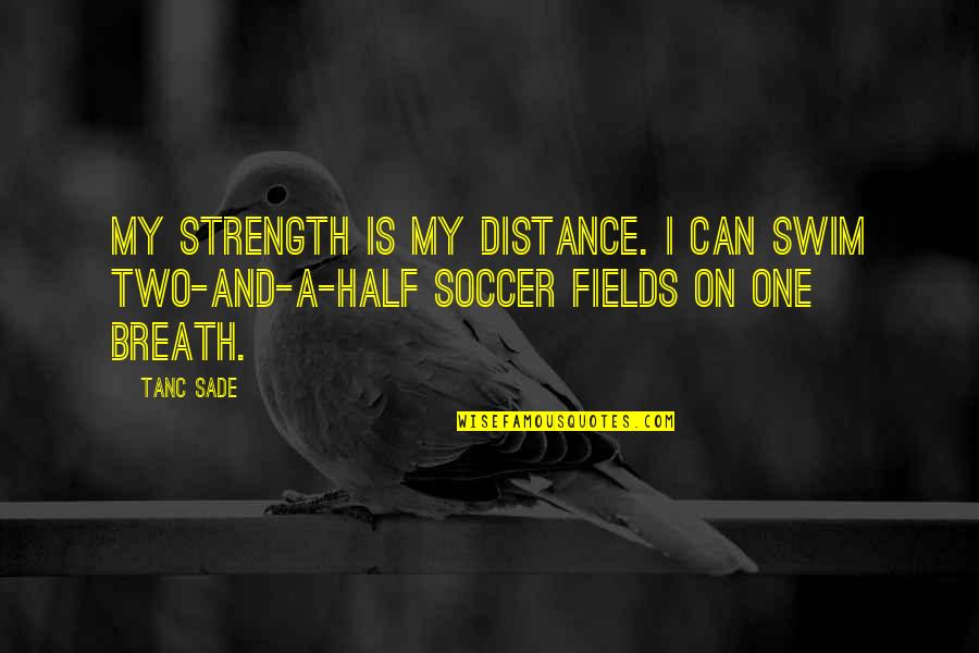 Sade's Quotes By Tanc Sade: My strength is my distance. I can swim