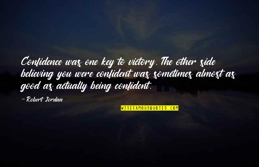 Sadest Quotes By Robert Jordan: Confidence was one key to victory. The other Sadest Quotes By Robert Jordan: Confidence was one key to victory. The other