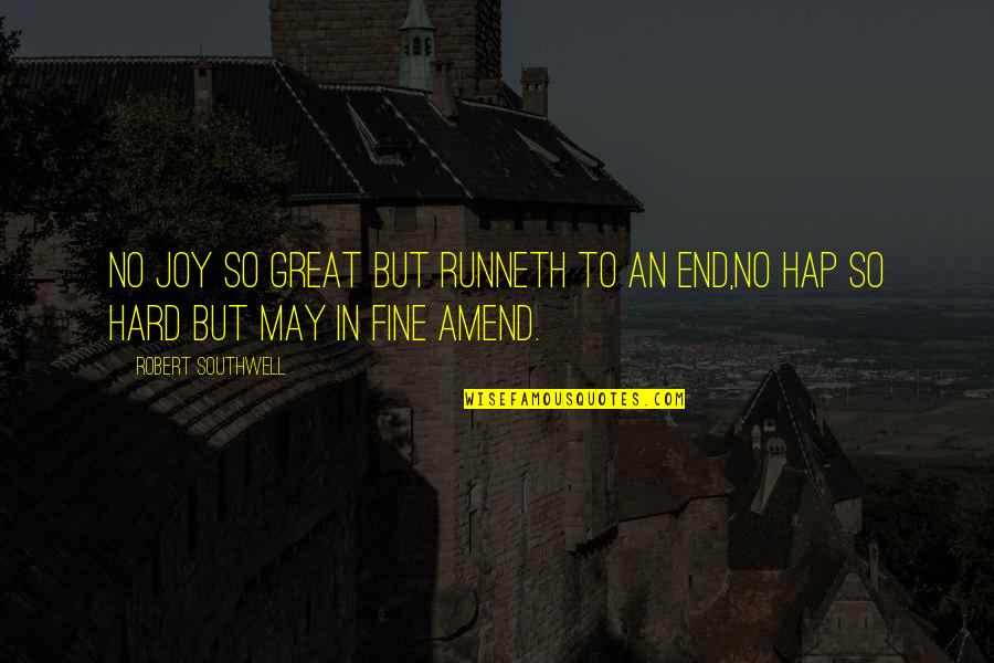 Sadest Quotes By Robert Southwell: No joy so great but runneth to an Sadest Quotes By Robert Southwell: No joy so great but runneth to an