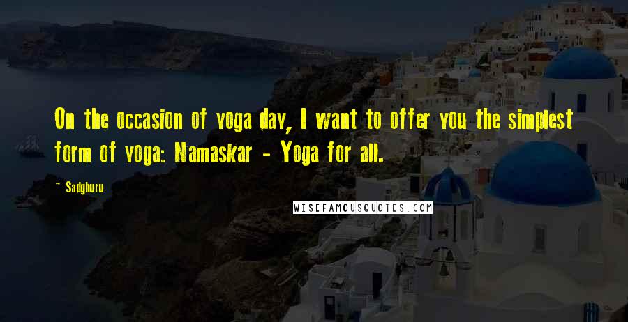 Sadghuru quotes: On the occasion of yoga day, I want to offer you the simplest form of yoga: Namaskar - Yoga for all.